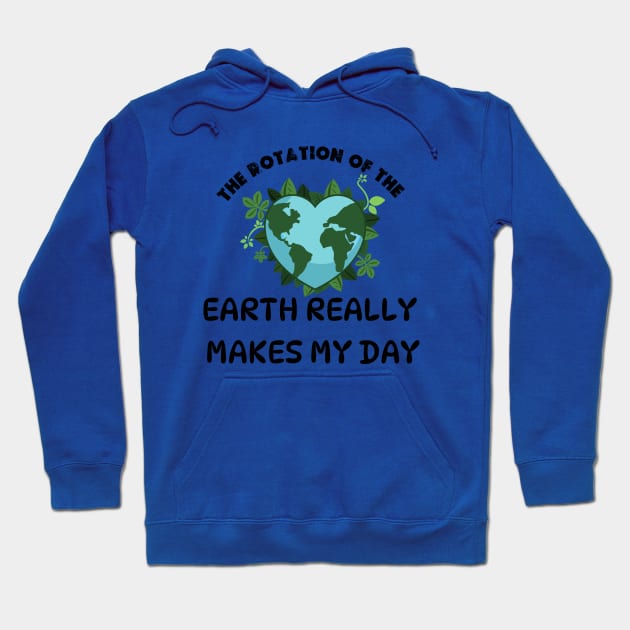 THE ROTATION OF THE EARTH REALLY MAKES MY DAY Hoodie by graphicaesthetic ✅